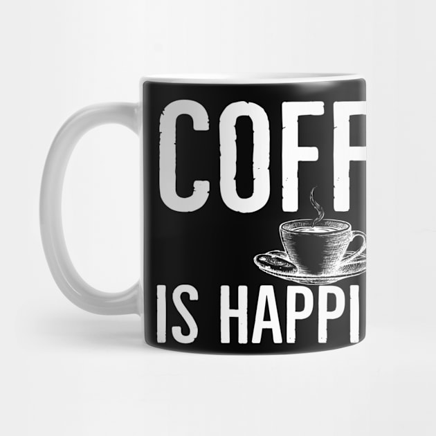 Coffee Is Happiness Funny by Happy - Design